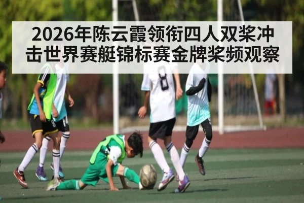 2026年陈云霞领衔四人双桨冲击世界赛艇锦标赛金牌桨频观察